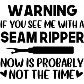 Warning  If You See Me With A Seam Ripper Now Is Probably Not The Time T-Shirt