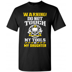 Warning Do Not Touch My Tools Or My Daughter Father T-Shirt