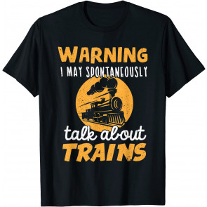 Warning I May Talk About Trains - Train Lover Gift T-Shirt