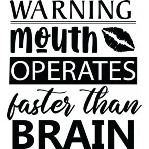 Warning Mouth Operated Faster Than Brain