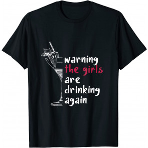 Warning The Girls Are Drinking Again T-Shirt