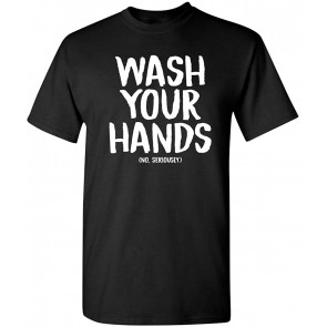 Wash Your Hands No Seriously T-Shirt