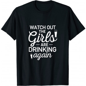 Watch Out The Girls Are Drinking Again T-Shirt