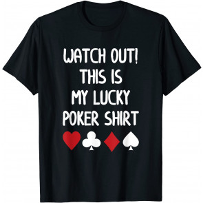 Watch Out This Is My Lucky Poker T-Shirt