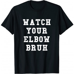 Watch Your Elbow Bruh - T-Shirt