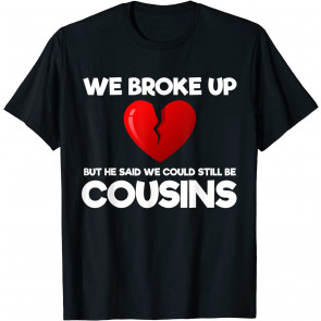 We Broke Up T-Shirt