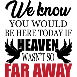 We Know You Would Be Here Today If Heaven Wasnt So Far Away T-Shirt