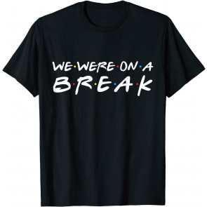 We Were On A Break Apparel T-Shirt