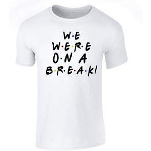 We Were On A Break T-Shirt