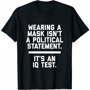 Wearing A Mask Isn't A Political Statement It's An IQ Test T-Shirt