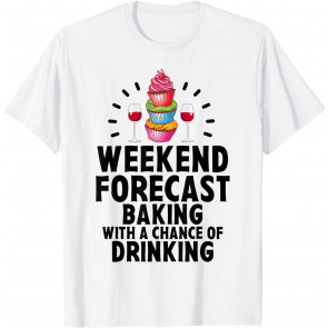 Weekend Forecast Baking With A Chance Of Drinking T-Shirt