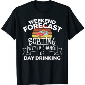 Weekend Forecast Boating With A Chance Of Day Drinking T-Shirt