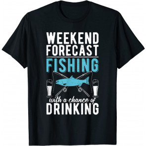 Weekend Forecast Fishing With A Chance Of Drinking Fisherman T-Shirt
