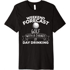 Weekend Forecast Golf With A Chance Of Day Drinking T-Shirt