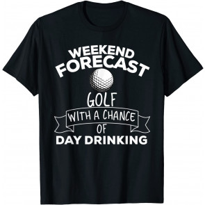 Weekend Forecast Golf With A Chance Of Day Drinking T-Shirt