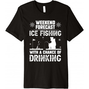 Weekend Forecast Ice Fishing With A Chance Of Drinking Party T-Shirt