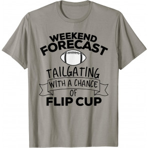 Weekend Forecast Tailgating With A Chance Of Flip Cup T-Shirt