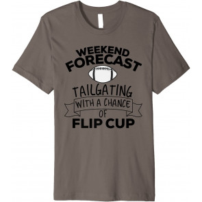 Weekend Forecast Tailgating With A Chance Of Flip Cup T-Shirt