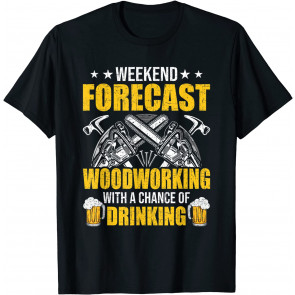 Weekend Forecast Woodworking With Drinking Woodworker T-Shirt