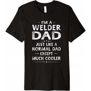 Welder Dad Like Normal Dad Except Much Cooler T-Shirt