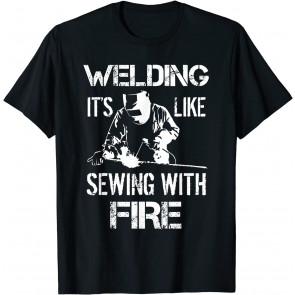 Welding It's Like Sewing With Fire T-Shirt
