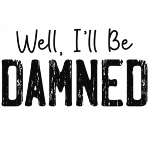 Well Ill Be Damned  Funny Tshirt