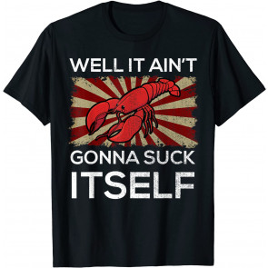Well It Ain't Gonna Suck Itself Crawfish Mudbug Crayfish T-Shirt
