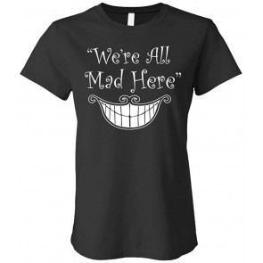 We're All MAD HERE - Alice In Wonderland - Ladies Cotton T-Shirt