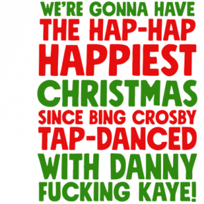 Were Gonna Have The Haphap Happiest Christmas Since Bing Crosby Tapdanced With Danny Fucking Kay Christmas Tshirt