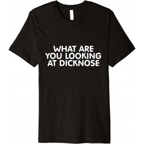 What Are You Looking At Dicknose T-Shirt