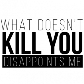 What Doesnt Kill You  Disappoints Me  Funny Tshirt