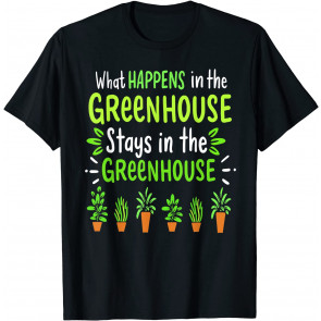 What Happens In The Greenhouse T-Shirt