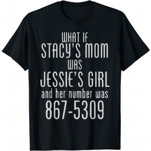 What If Stacy's Mom Was Jessie's Girl T-Shirt