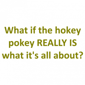 What If The Hokey Pokey Really Is What Its All About Shirt