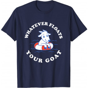 Whatever Floats Your Goat T-Shirt