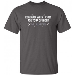 When I Asked For Your Opinion T-Shirt