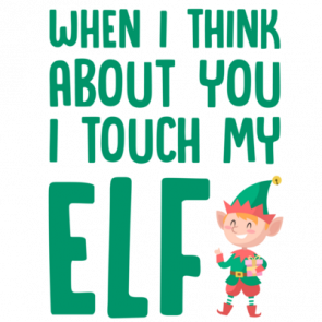 When I Think About You I Touch My Elf  Inspired By The 90s Hit By The Divinyls  I Touch Myself Christmas Tshirt