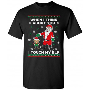 When I Think About You I Touch My Elf Santa Ugly Christmas DT T-Shirt