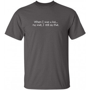 When I Was A Kid No Wait T-Shirt