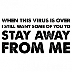 When This Virus Is Over I Still Want Some Of You To Stay Away From Me  Funny Covid19 Tshirt