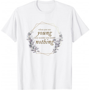 When You Are Young They Assume You Know Nothing T-Shirt