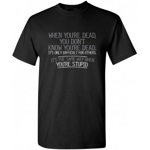 When You're Dead You're Stupid T-Shirt