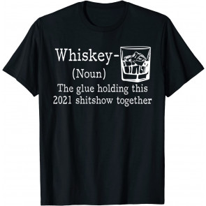 Whiskey The Glue Holding 2021 Show Together, Whiskey Lover T-Shirt