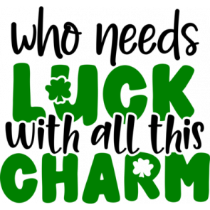 Who Needs Luck With All This Charm T-Shirt