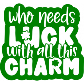 Who Needs Luck With All This Charm1 T-Shirt