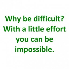 Why Be Difficult With A Little Effort You Can Be Impossible Shirt