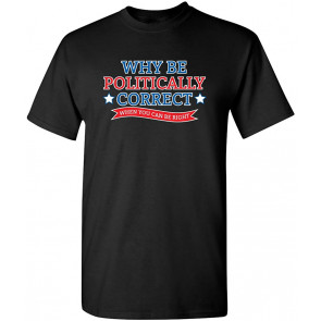 Why Be Politically Correct T-Shirt