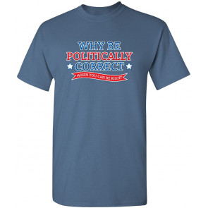Why Be Politically Correct T-Shirt