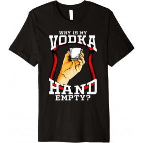 Why Is My Vodka Hand Empty? T-Shirt