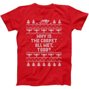 Why Is The Carpet All Wet Todd Holiday Ugly Christmas T-Shirt